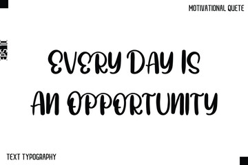Every Day Is An Opportunity  -Inspirational Quote Stylish Typography Text Design Vector Phrase