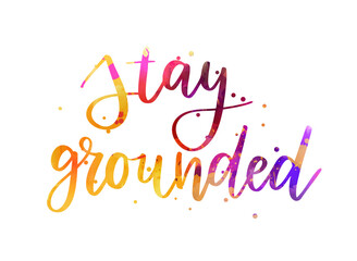 Fototapeta premium Stay grounded - handwritten modern calligraphy inspirational watercolor painted text