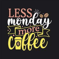 Less monday more coffee. Coffee t- shirt design, Hand drawn coffee quote vintage hand lettering vector illustration.