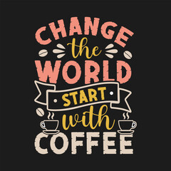 Typography quote design with the phrase Change the world start with coffee. Playful lettering with hearts, steam, coffee cup, and bean illustrations.