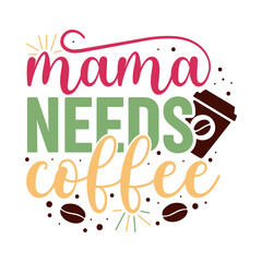 Typography quote design with the phrase Mama needs coffee. Playful lettering with hearts, steam, coffee cup, and bean illustrations.