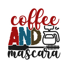 Coffee and mascara. Coffee t- shirt design, Hand drawn coffee quote vintage hand lettering vector illustration.
