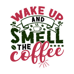 Wake up and smell the coffee. Coffee t- shirt design, Hand drawn coffee quote vintage hand lettering vector illustration.
