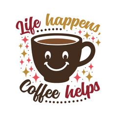 Cute Smiling Coffee Cup Life Happens Quote SVG Design