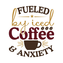 Fueled By Iced Coffee & Anxiety Funny Quote SVG