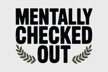 Mentally checked out funny sarcastic quote phrase text art design