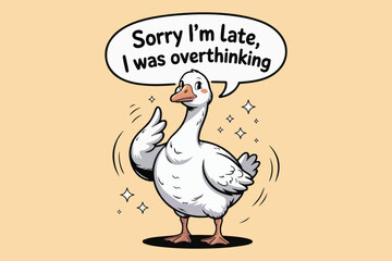 Funny goose saying sorry i'm late was overthinking cartoon art