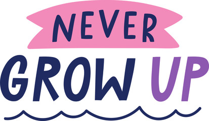 Never grow up playful colorful lettering typography quote