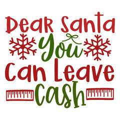 Dear Santa You Can Leave Cash Funny Christmas Typography Lettering Design with Snowflakes