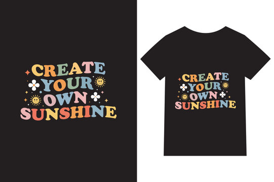 Create Your Own Sunshine Positive Quote Typography with Cute Sun and Flower. Inspirational Retro Vector T-Shirt Design.