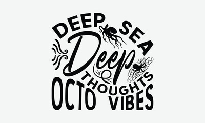 Deep Sea Deep Thoughts Octo Vibes - Octopus T-Shirt Design, Hand Drawn Lettering Phrase Isolated On White Background, Files A Cutting.