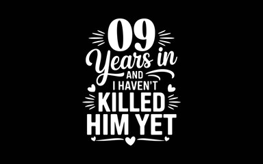 09 Years In And I Haven't Killed Him Yet 9th Wedding Anniversary t-shirt quotes svg design