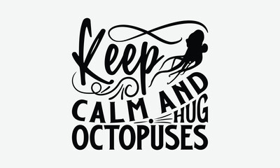 Keep Calm And Hug Octopuses - Octopus T-Shirt Design, Handmade Calligraphy Vector Illustration, Posters, Cards, Isolated White Background.