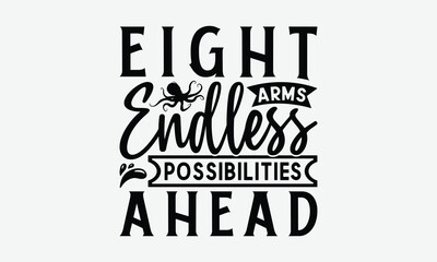 Eight Arms Endless Possibilities Ahead - Octopus T-Shirt Design, Illustration Written Vector T-Shirt Design, Bags, Stationary As A Poster.
