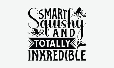 Smart Squishy And Totally Inkredible - Octopus T-Shirt Design, Illustration With Hand-lettering And Decoration Elements, Cricut, Eps, Silhouette Cameo, Eps.
