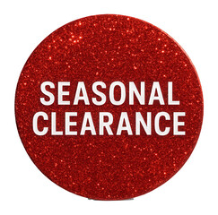Glossy red circle sticker with SEASONAL CLEARANCE offer in bold text, enticing retail discount promotion on transparent background.