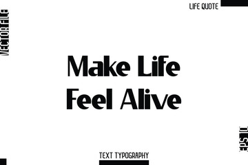 Fototapeta premium Make Life Feel Alive -Minimalist Life Quote Modern Bold Calligraphy Text EPS Vector