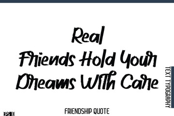Fototapeta premium Real Friends Hold Your Dreams With Care -Famous Friendship Quote Brush Lettering Typography Text Design