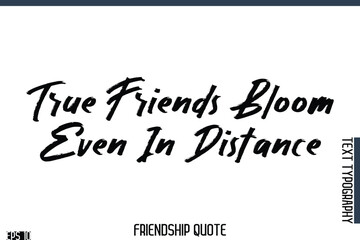 True Friends Bloom Even In Distance    -Famous Friendship Quote Brush Lettering Typography Text Design