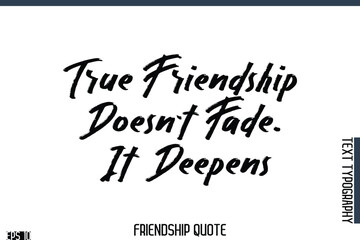 True Friendship Doesn't Fade, It Deepens    -Famous Friendship Quote Brush Lettering Typography Text Design