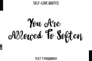 You Are Allowed To Soften -Trendy Self-Love Brush Hand Written Typography Vector Design