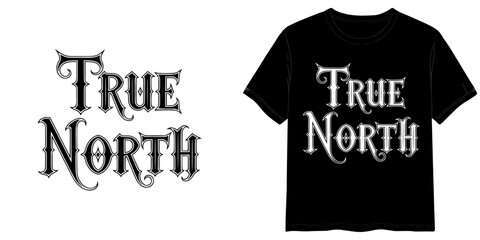 TRUE NORTH text in Gothic Black Font style, two variants of the inscription design in black on a transparent background and in white on the background of a mock-up T-shirt