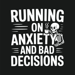 Minimalist dark humor t-shirt design with sarcastic quote “Running on Anxiety and Bad Decisions”, skeleton sipping coffee illustration, grunge font, black background, white text, high contrast, print-