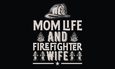 Mom Life And Firefighter Wife  - Firefighter T shirt Design, Modern calligraphy, Conceptual handwritten phrase calligraphic, Cutting Cricut and Silhouette, EPS 10