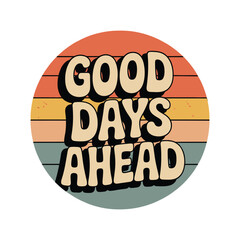 Vintage t-shirt design with circular badge layout, retro color palette (orange, yellow, brown), wavy “Good Days Ahead” text, subtle grunge texture, clean vector illustration, trendy retro style