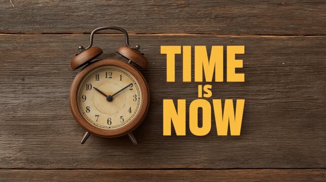 Vintage Alarm Clock on Wooden Table with Text "Time is Now" Representing Urgency and Importance of Seizing the Moment in Everyday Life
