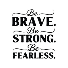 Be brave be strong be fearless. .Vector EPS