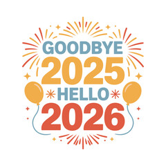 Goodbye 2025 Hello 2026 with balloons and fireworks on white background New Year