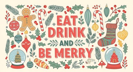 Festive christmas illustration with eat drink and be merry text surrounded by holiday ornaments gingerbread man candy canes holly berries pine needles and snow globes for a joyful seasonal celebration
