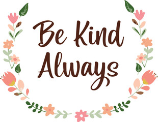 Inspiring floral wreath displaying the motivational message be kind always beautifully hand lettered vector