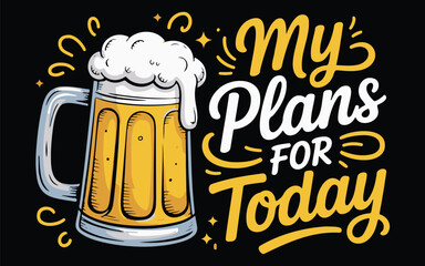 Beer Mug Typography Design – My Plans for Today quote, funny drinking shirt vector