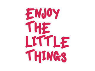 Enjoy The Little Things In Life Always Be Grateful