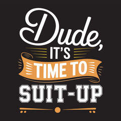 Dude its time to suit up vector eps file. 