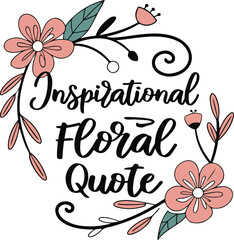 Inspirational Floral Quote with Hand Lettering and Elegant Flower Decoration Vector Illustration