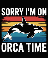 Sorry I’M On Orca Time Orcas Whale Protect Sea Orca