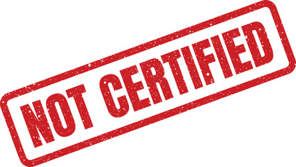 A red distressed rubber stamp with the text NOT CERTIFIED clearly displayed for official document status