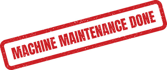 Rectangular grunge stamp confirming machine maintenance done, indicating service completion for operational readiness