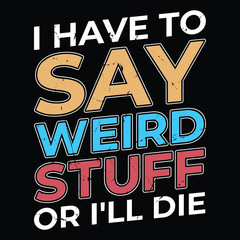 I Have to Say Weird Stuff Or I'll Die