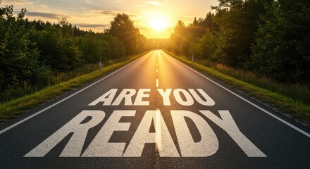 Are You Ready? Road Text at Sunset, Symbolizing New Beginnings, Opportunity, Challenge, and the Way Forward

