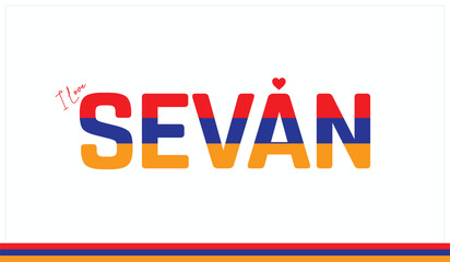 I love Sevan, Typographic design of I love Sevan on a white background, Flag typography of Sevan with heart, Vector design of I love Armenia