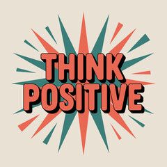 Retro bursting design inspiring 'think positive' message for motivation and optimism wall art and graphic projects vector