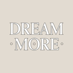 Inspirational typography poster featuring 'dream more' in elegant serif font with subtle accents and a soft gentle color palette for motivational decor vector