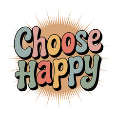 Retro style text " Choose Happy" with sunburst background happiness positivity