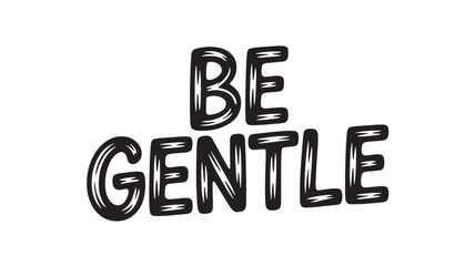 Hand-drawn lettering that says Be Gentle a motivational message in a bold outlined style isolated on a white background