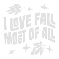 I Love Fall Most Of All Autumn Leaf Leaves Season Quote Design