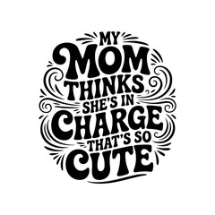 Fototapeta premium My Mom Thinks She's In Charge That's So Cute. Vector Design Isolated on White Background